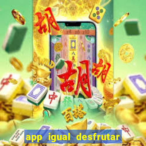 app igual desfrutar de dinheiro